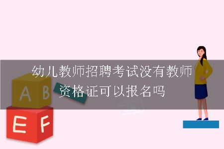 幼儿教师招聘考试没有教师资格证可以报名吗