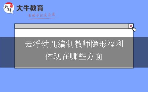 云浮幼儿编制教师隐形福利体现在哪些方面