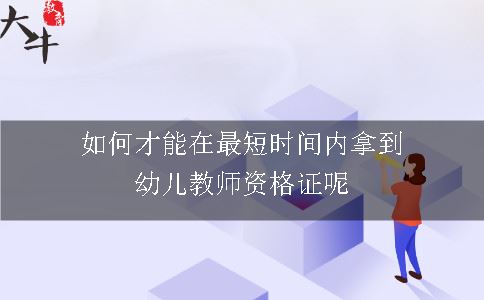 如何才能在最短时间内拿到幼儿教师资格证呢