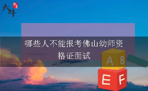 哪些人不能报考佛山幼师资格证面试