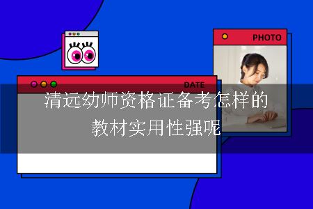 清远幼师资格证备考怎样的教材实用性强呢