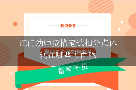 江门幼师资格笔试扣分点体现在哪些方面呢