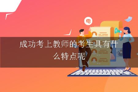 成功考上教师的考生具有什么特点呢