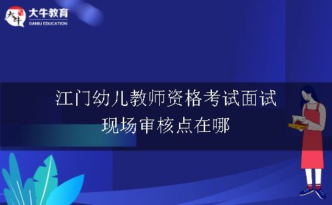 江门幼儿教师资格考试面试,江门幼儿教师,幼儿教师资格考试