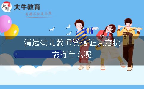 清远幼儿教师资格证认定状态有什么呢