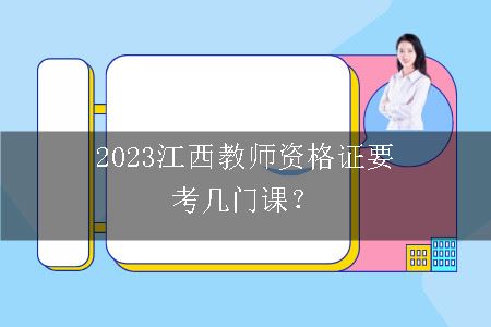 2023江西教师资格证要考几门课？