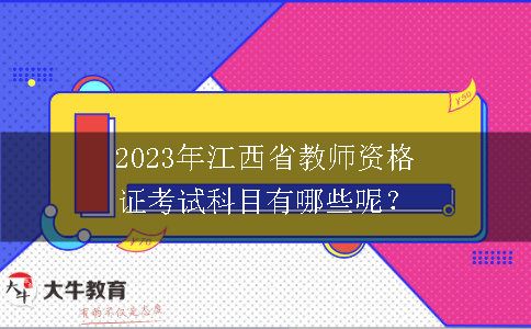 2023年江西省教师资格证考试科目有哪些呢？