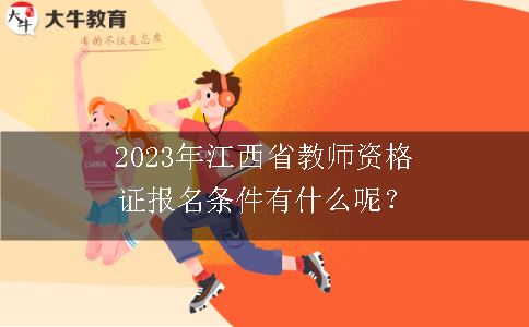 2023年江西省教师资格证报名条件有什么呢？