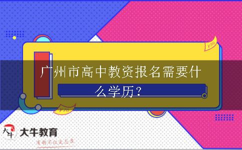 广州市高中教资报名需要什么学历？