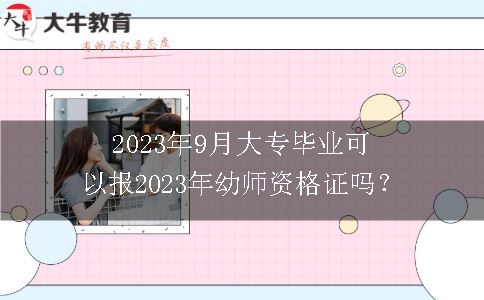 2023年9月大专毕业可以报2023年幼师资格证吗？