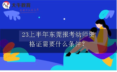 23上半年东莞报考幼师资格证需要什么条件？