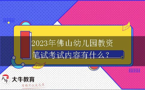 2023年佛山幼儿园教资笔试考试内容有什么？