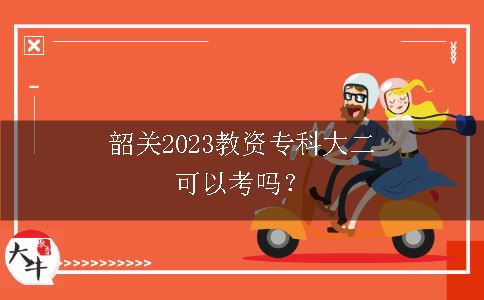 韶关2023教资专科大二可以考吗？