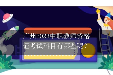 广州2023中职教师资格证考试科目