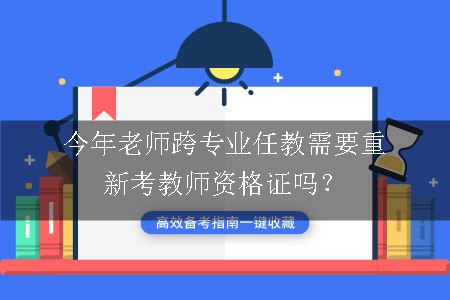 今年老师跨专业任教考教师资格证