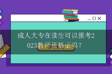 成人大专在读生可以报考2023教师资格证吗？